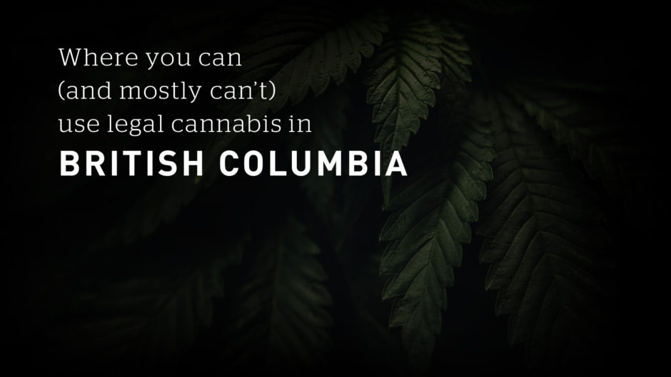 Title, Where you can (and mostly can't) use legal cannabis in British Columbia of dark image of green pot leaf with black background.